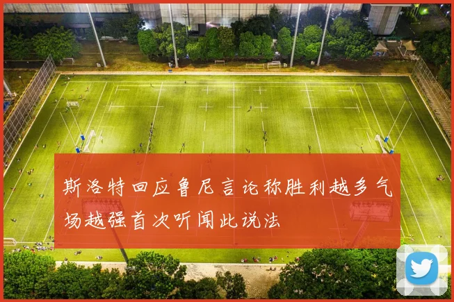 斯洛特回应鲁尼言论称胜利越多气场越强首次听闻此说法