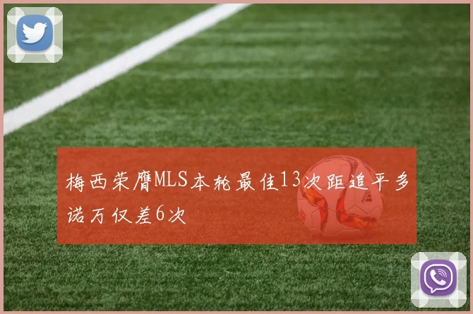 梅西荣膺MLS本轮最佳13次距追平多诺万仅差6次