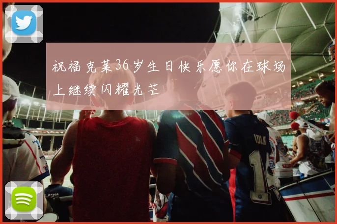 祝福克莱36岁生日快乐愿你在球场上继续闪耀光芒