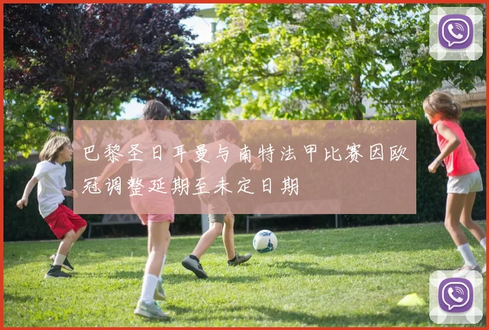 巴黎圣日耳曼与南特法甲比赛因欧冠调整延期至未定日期